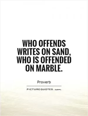 Who offends writes on sand, who is offended on marble Picture Quote #1