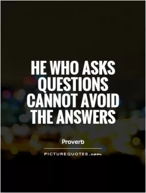 He who asks questions cannot avoid the answers Picture Quote #1