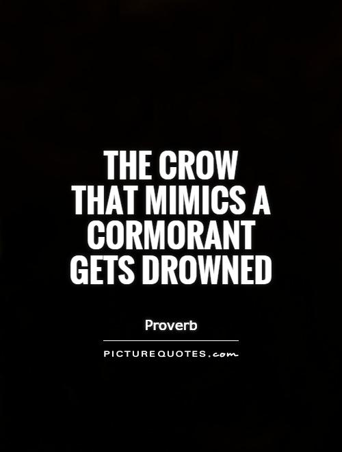 The crow that mimics a cormorant gets drowned Picture Quote #1