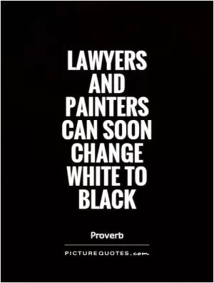 Lawyers and painters can soon change white to black Picture Quote #1
