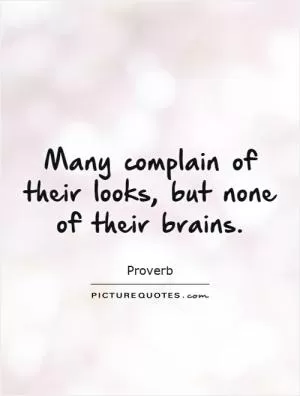 Many complain of their looks, but none of their brains Picture Quote #1