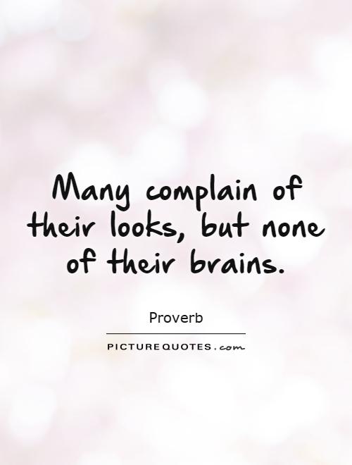 Many complain of their looks, but none of their brains Picture Quote #1