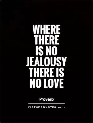 Where there  is no jealousy there is no love Picture Quote #1