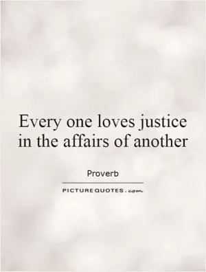 Every one loves justice in the affairs of another Picture Quote #1