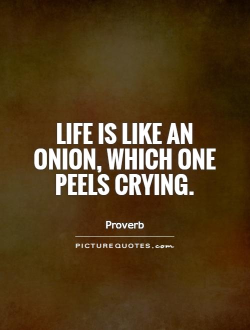 Life is like an onion, which one peels crying Picture Quote #1