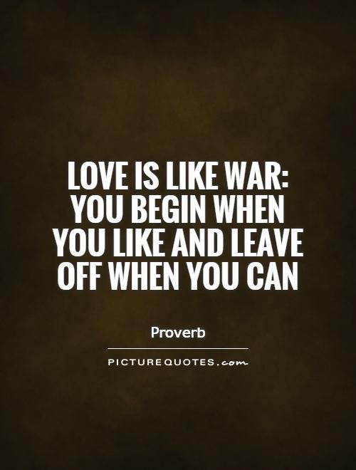 Love is like war: you begin when you like and leave off when you can Picture Quote #1