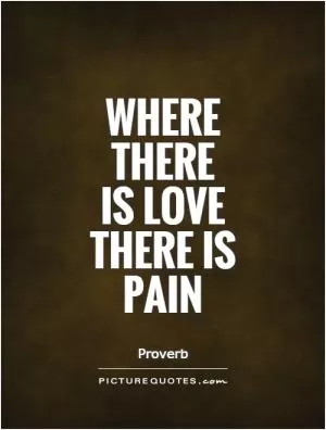 Where  there  is love  there is  pain Picture Quote #1