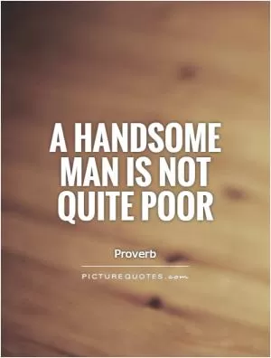 A handsome man is not quite poor Picture Quote #1