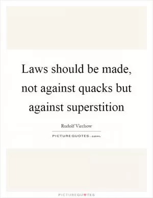 Laws should be made, not against quacks but against superstition Picture Quote #1