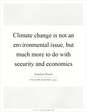 Climate change is not an environmental issue, but much more to do with security and economics Picture Quote #1
