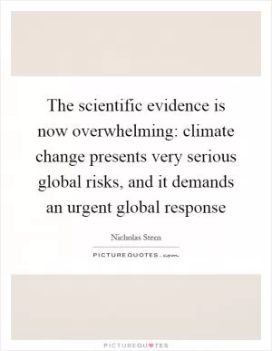 The scientific evidence is now overwhelming: climate change presents very serious global risks, and it demands an urgent global response Picture Quote #1