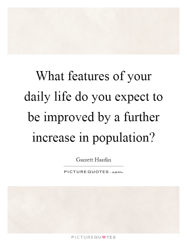 What features of your daily life do you expect to be improved by a further increase in population? Picture Quote #1