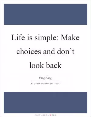 Life is simple: Make choices and don’t look back Picture Quote #1