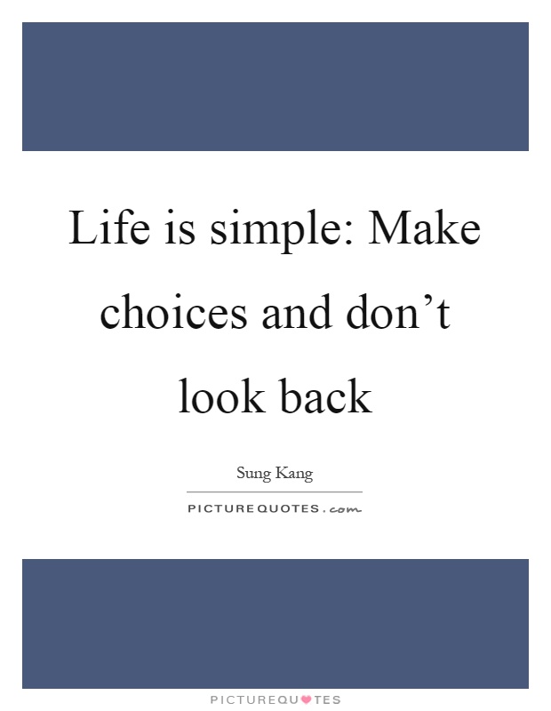 Life is simple: Make choices and don't look back Picture Quote #1