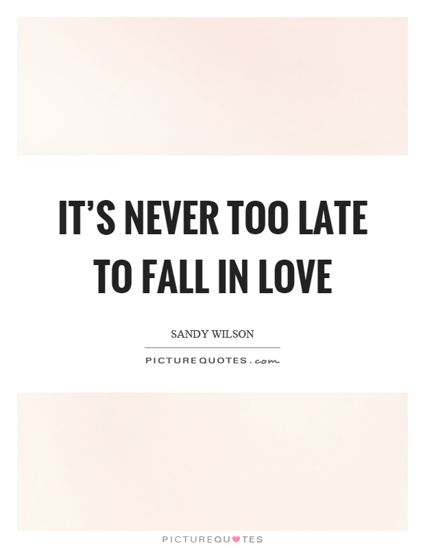 It's never too late to fall in love Picture Quote #1