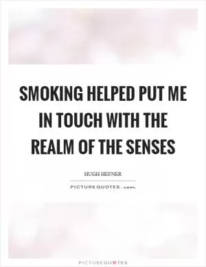 Smoking helped put me in touch with the realm of the senses Picture Quote #1