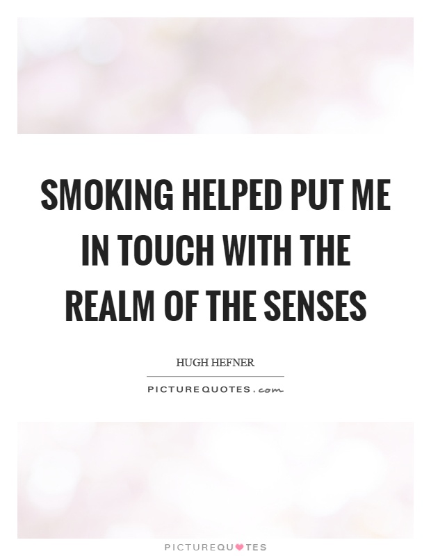 Smoking helped put me in touch with the realm of the senses Picture Quote #1
