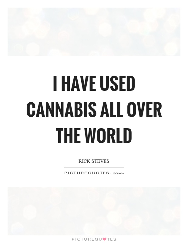 I have used cannabis all over the world Picture Quote #1