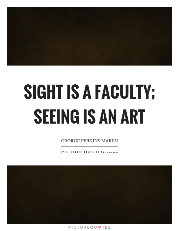 Sight is a faculty; seeing is an art Picture Quote #1