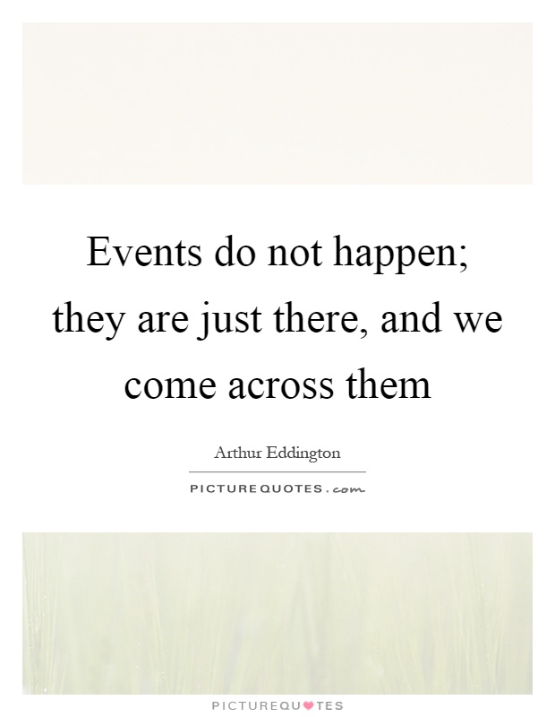 Events do not happen; they are just there, and we come across them Picture Quote #1