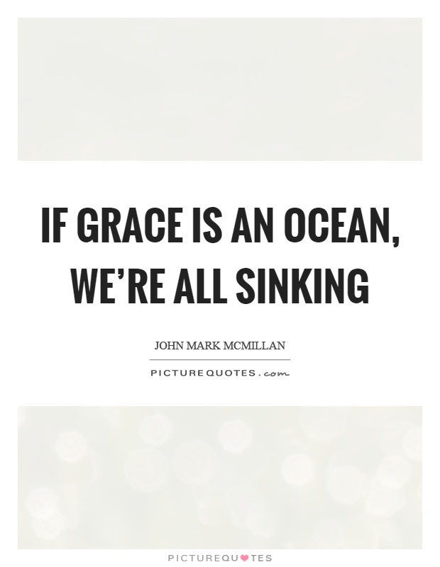 If grace is an ocean, we're all sinking Picture Quote #1