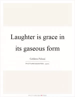 Laughter is grace in its gaseous form Picture Quote #1