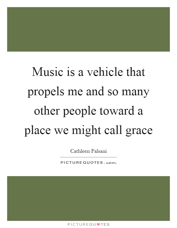 Music is a vehicle that propels me and so many other people toward a place we might call grace Picture Quote #1