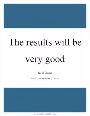 The results will be very good Picture Quote #1