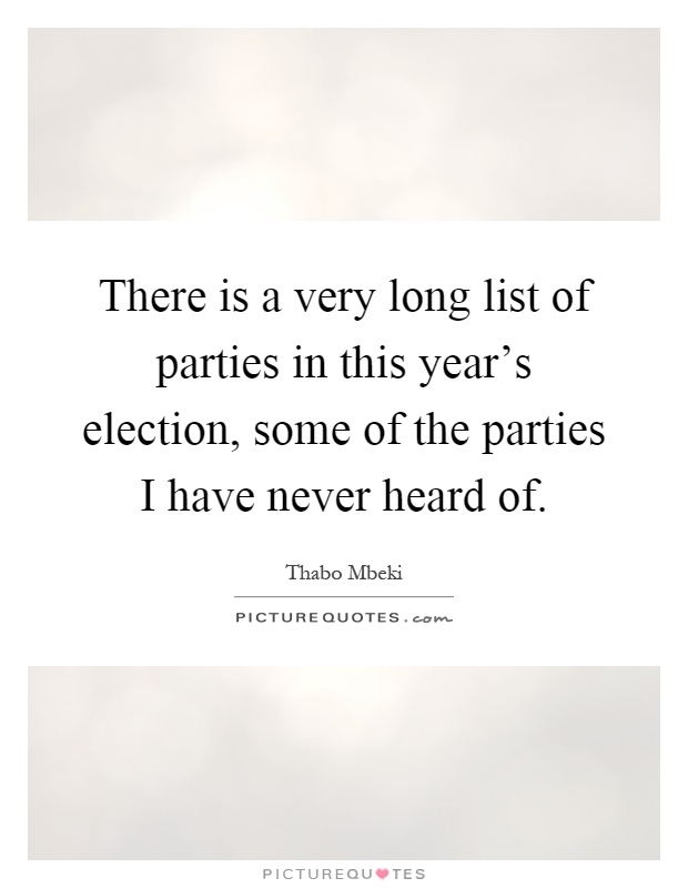 There is a very long list of parties in this year's election, some of the parties I have never heard of Picture Quote #1