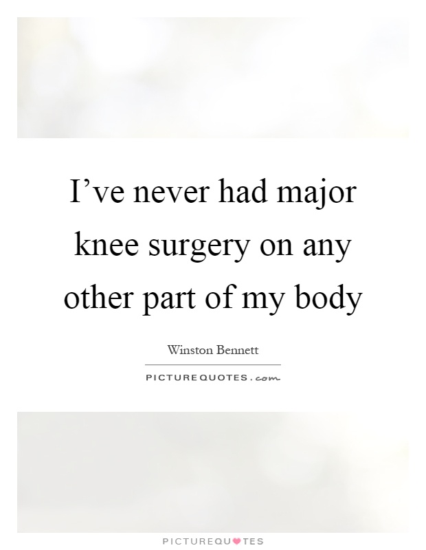 I've never had major knee surgery on any other part of my body Picture Quote #1