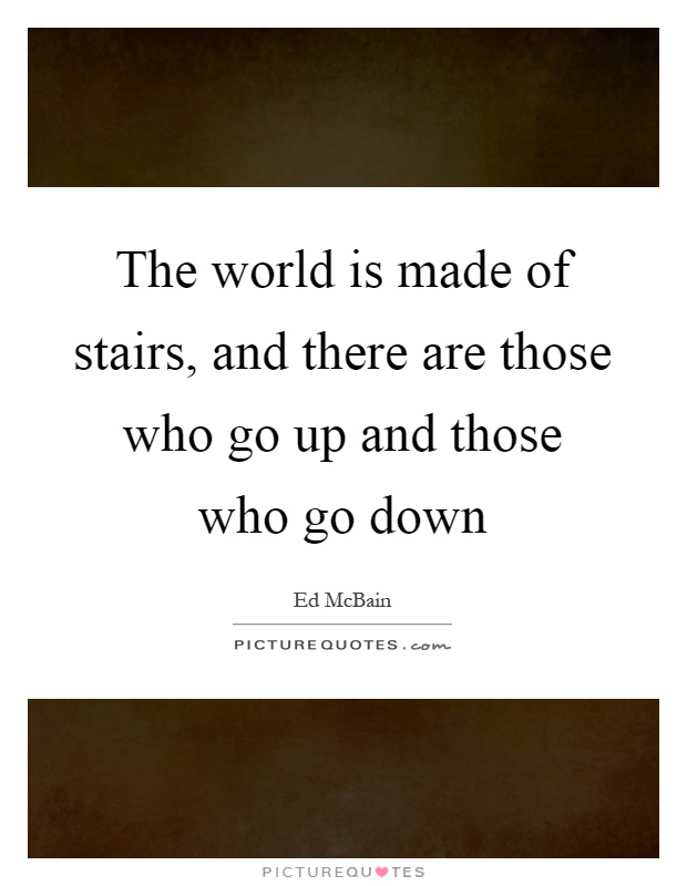 The world is made of stairs, and there are those who go up and those who go down Picture Quote #1