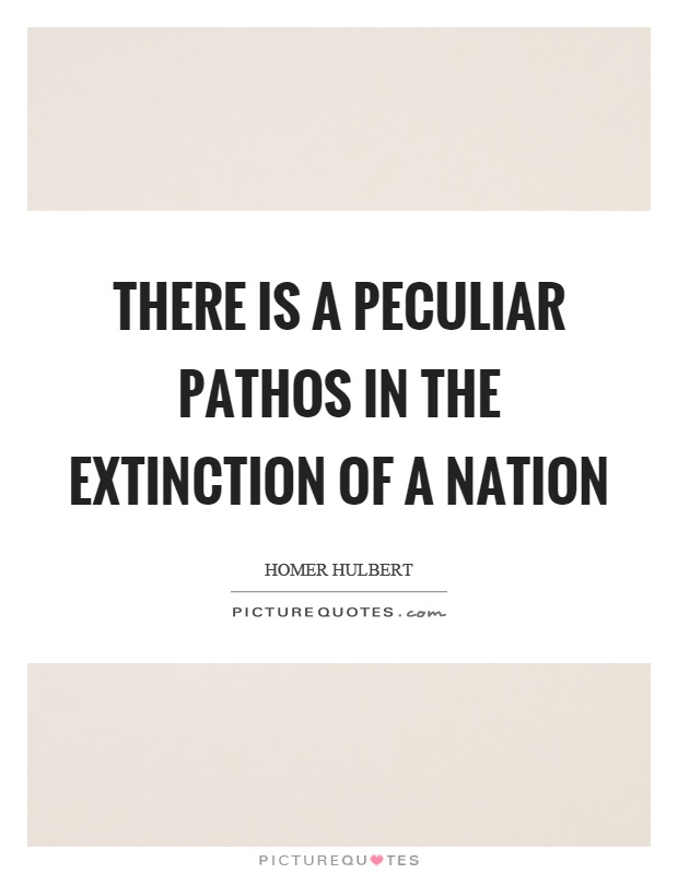 There is a peculiar pathos in the extinction of a nation Picture Quote #1