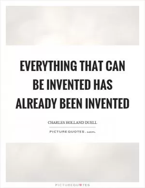 Everything that can be invented has already been invented Picture Quote #1
