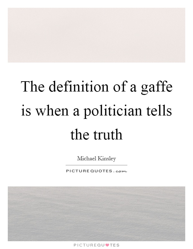 The definition of a gaffe is when a politician tells the truth Picture Quote #1