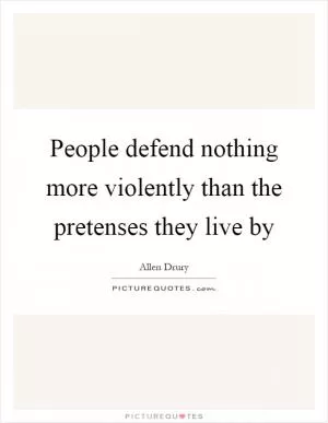 People defend nothing more violently than the pretenses they live by Picture Quote #1