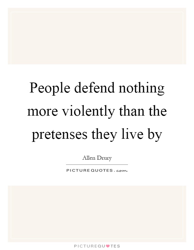 People defend nothing more violently than the pretenses they live by Picture Quote #1