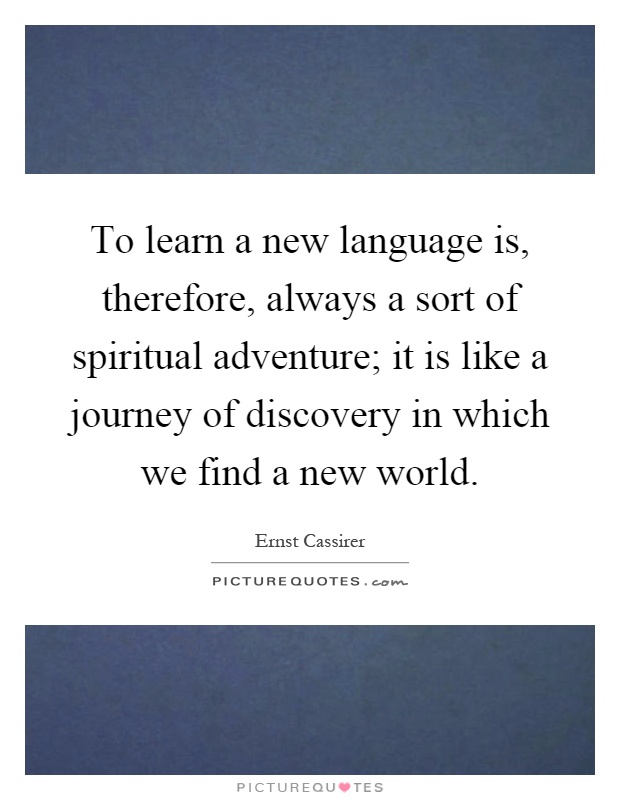 To learn a new language is, therefore, always a sort of spiritual adventure; it is like a journey of discovery in which we find a new world Picture Quote #1