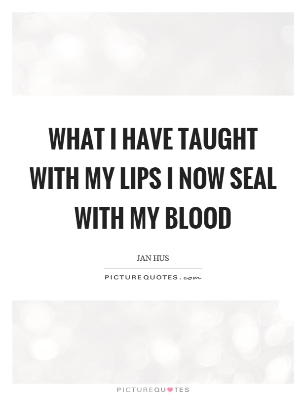What I have taught with my lips I now seal with my blood Picture Quote #1