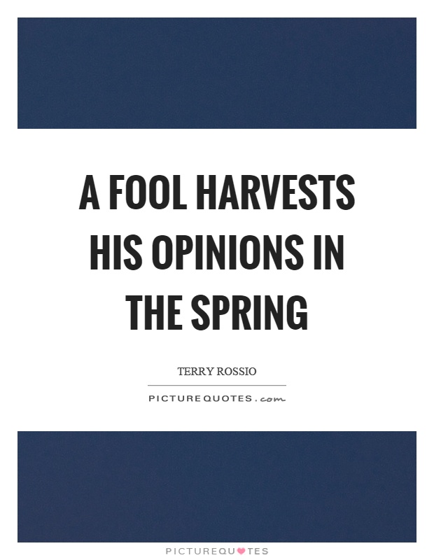 A fool harvests his opinions in the spring Picture Quote #1