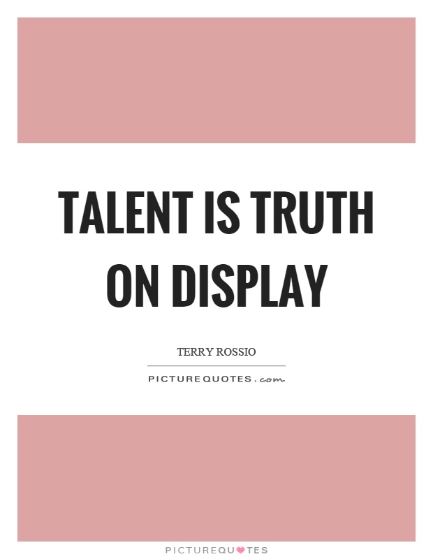 Talent is truth on display Picture Quote #1