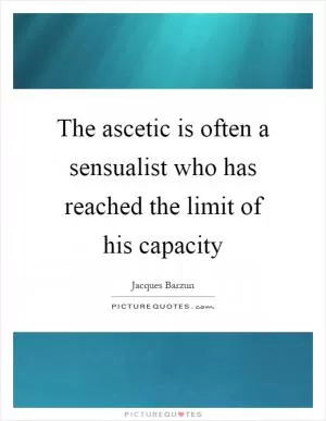 The ascetic is often a sensualist who has reached the limit of his capacity Picture Quote #1