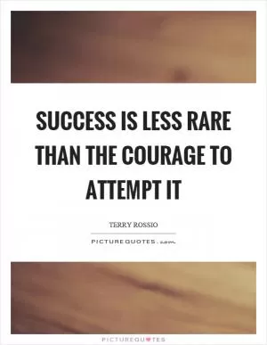 Success is less rare than the courage to attempt it Picture Quote #1