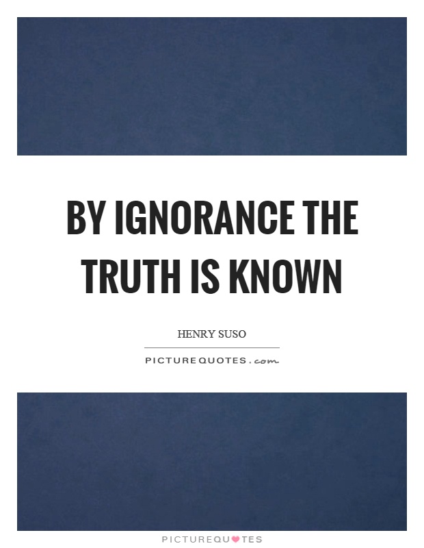 By ignorance the truth is known Picture Quote #1