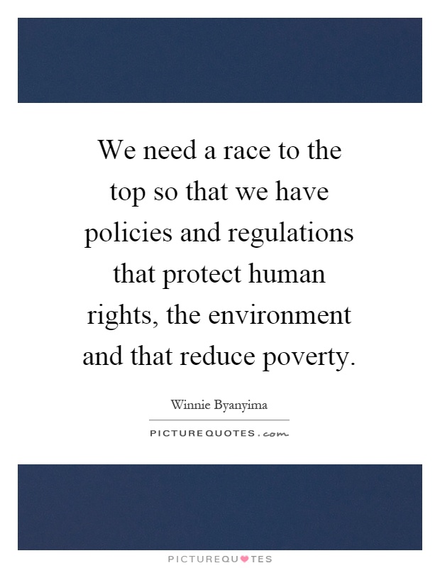 We need a race to the top so that we have policies and regulations that protect human rights, the environment and that reduce poverty Picture Quote #1