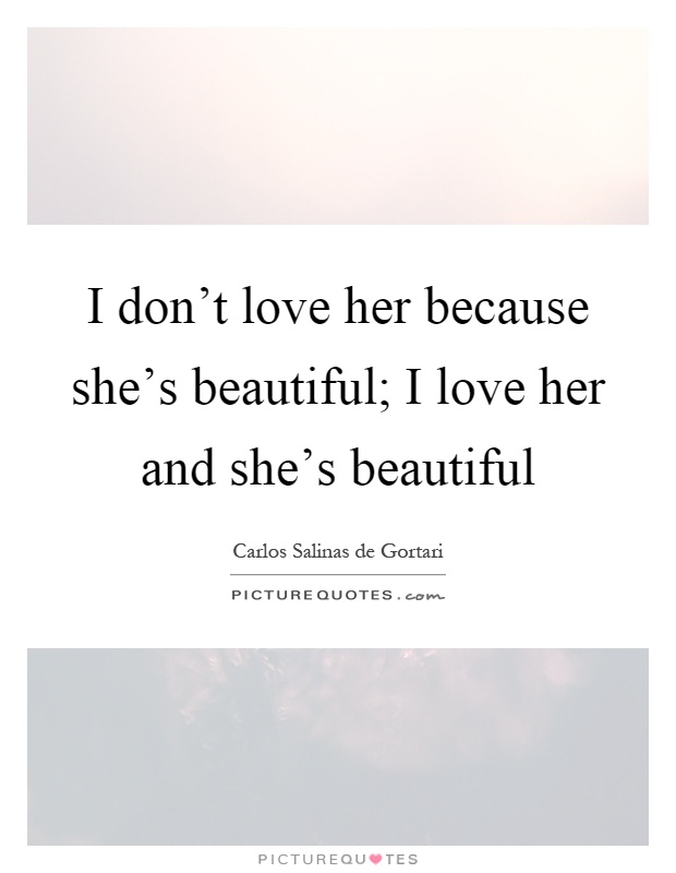 I don't love her because she's beautiful; I love her and she's beautiful Picture Quote #1