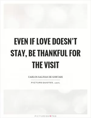 Even if love doesn’t stay, be thankful for the visit Picture Quote #1