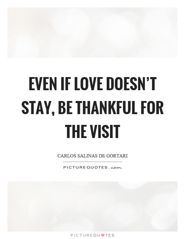 Even if love doesn't stay, be thankful for the visit Picture Quote #1