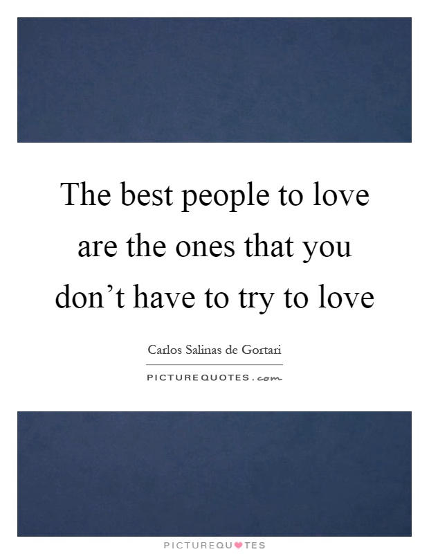 The best people to love are the ones that you don't have to try to love Picture Quote #1