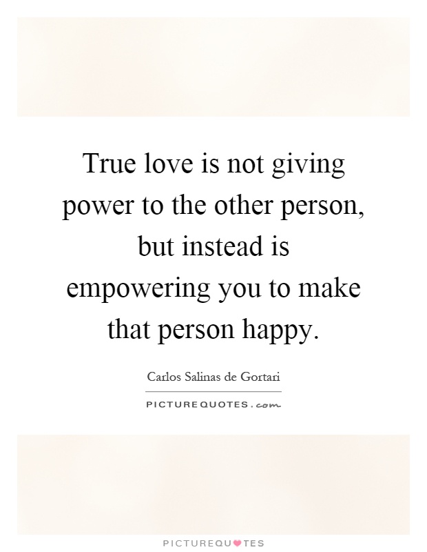 True love is not giving power to the other person, but instead is empowering you to make that person happy Picture Quote #1