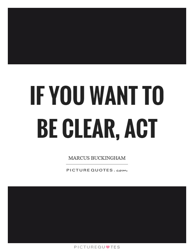 If you want to be clear, act Picture Quote #1